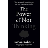 The Power Of Not Thinking by Simon Roberts